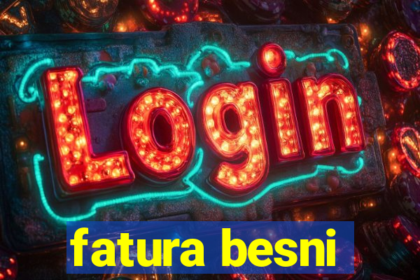 fatura besni